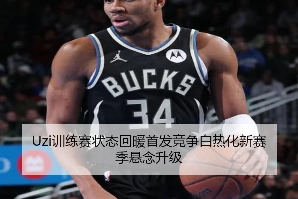 Uzi训练赛状态回暖首发竞争白热化新赛季悬念升级